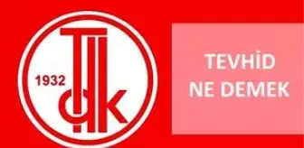 Tevhid ne demek? Tevhid kelimesi ne demektir? Tevhid kelimesinin anlamı nedir? Tevhidin kelime anlamı nedir?