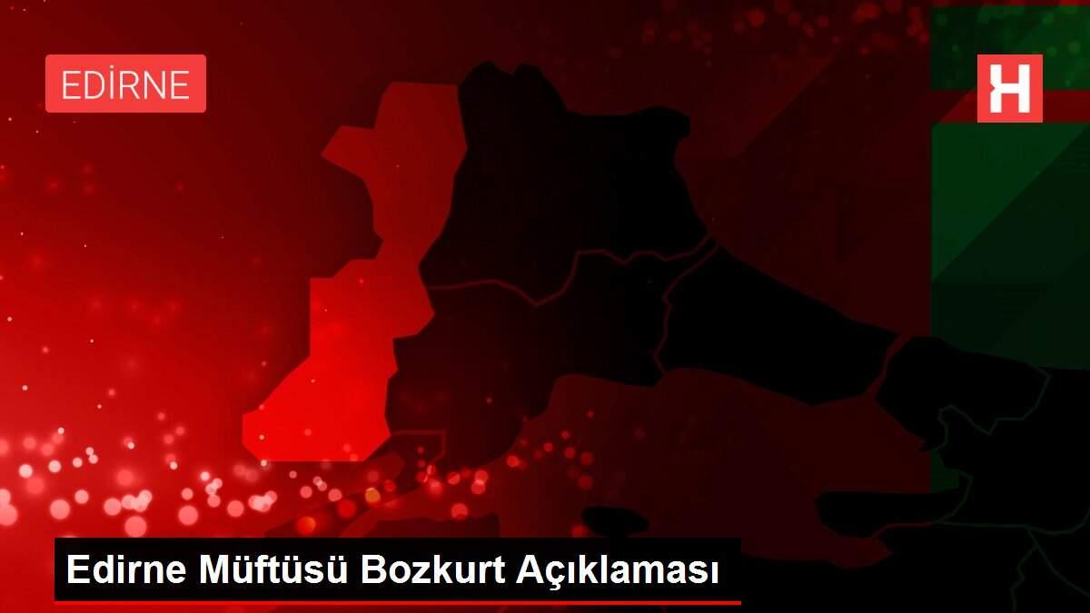 Edirne Müftüsü Bozkurt Açıklaması Edirne Müftüsü Bozkurt Açıklaması