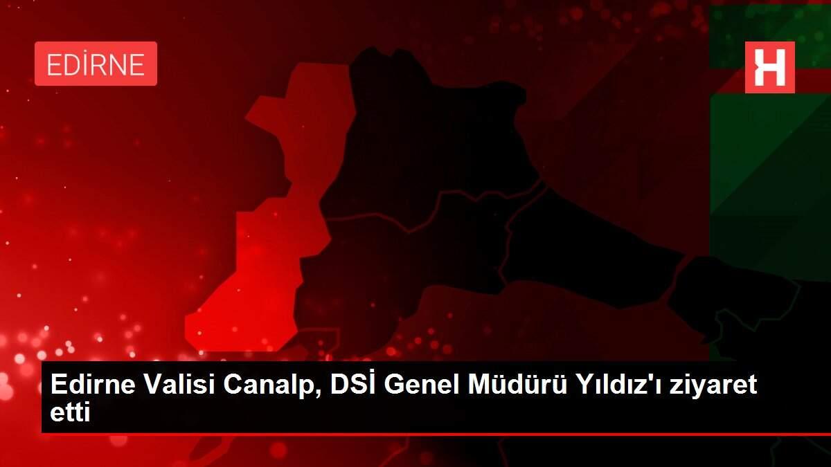 Edirne Valisi Canalp, DSİ Genel Müdürü Yıldız'ı ziyaret etti Edirne Valisi Canalp, DSİ Genel Müdürü Yıldız'ı ziyaret etti