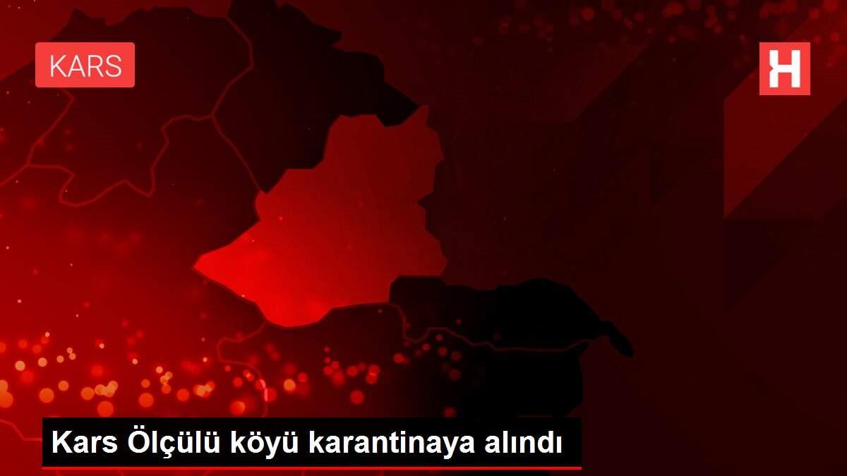 Kars Ölçülü köyü karantinaya alındı Kars Ölçülü köyü karantinaya alındı