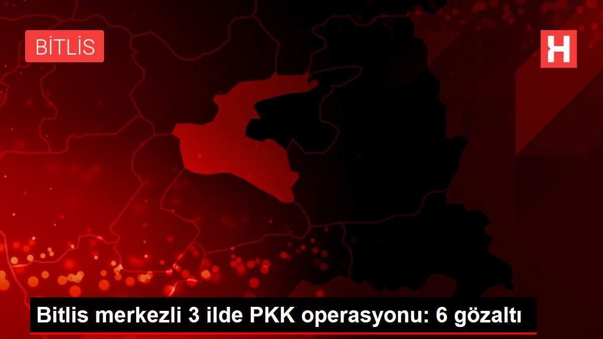 Bitlis merkezli 3 ilde PKK operasyonu: 6 gözaltı Bitlis merkezli 3 ilde PKK operasyonu: 6 gözaltı