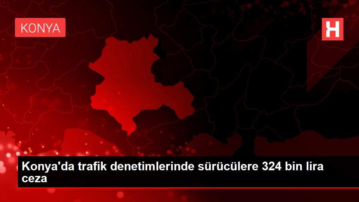 Konya'da trafik denetimlerinde sürücülere 324 bin lira ceza Konya'da trafik denetimlerinde sürücülere 324 bin lira ceza