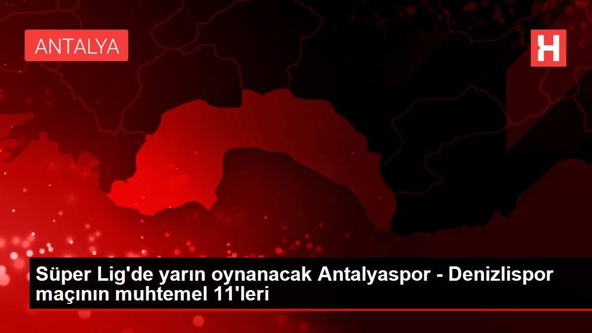 Süper Lig'de yarın oynanacak Antalyaspor - Denizlispor maçının muhtemel 11'leri Süper Lig'de yarın oynanacak Antalyaspor - Denizlispor maçının muhtemel 11'leri