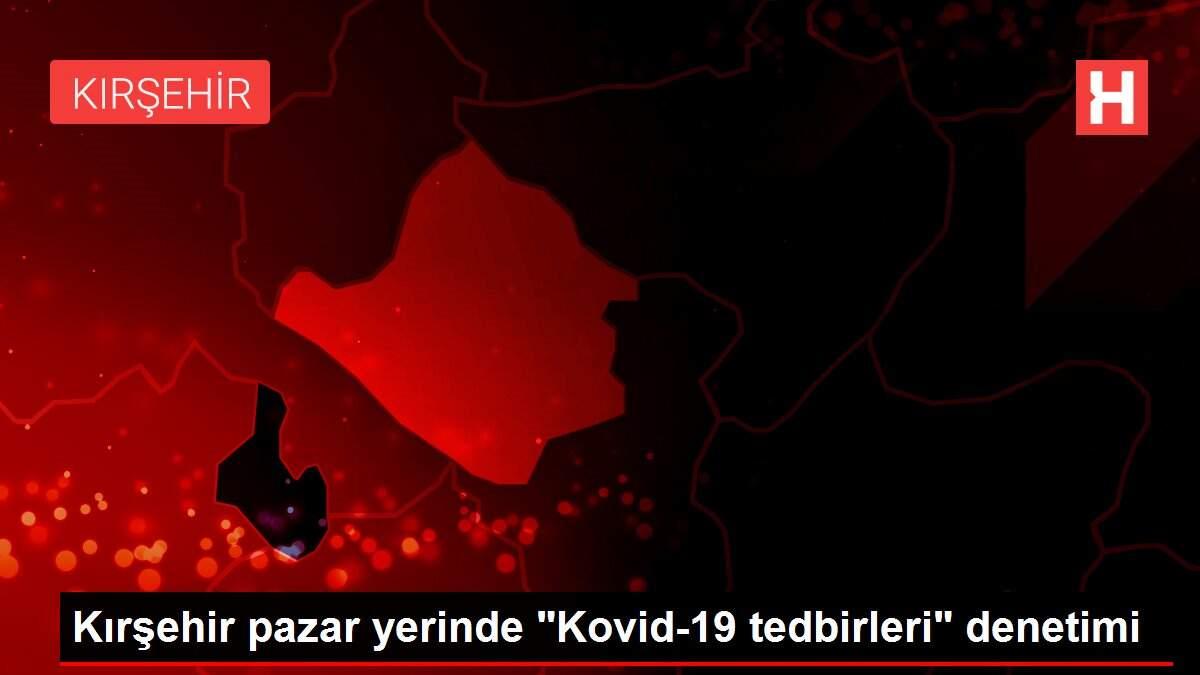 Kırşehir pazar yerinde 'Kovid-19 tedbirleri' denetimi