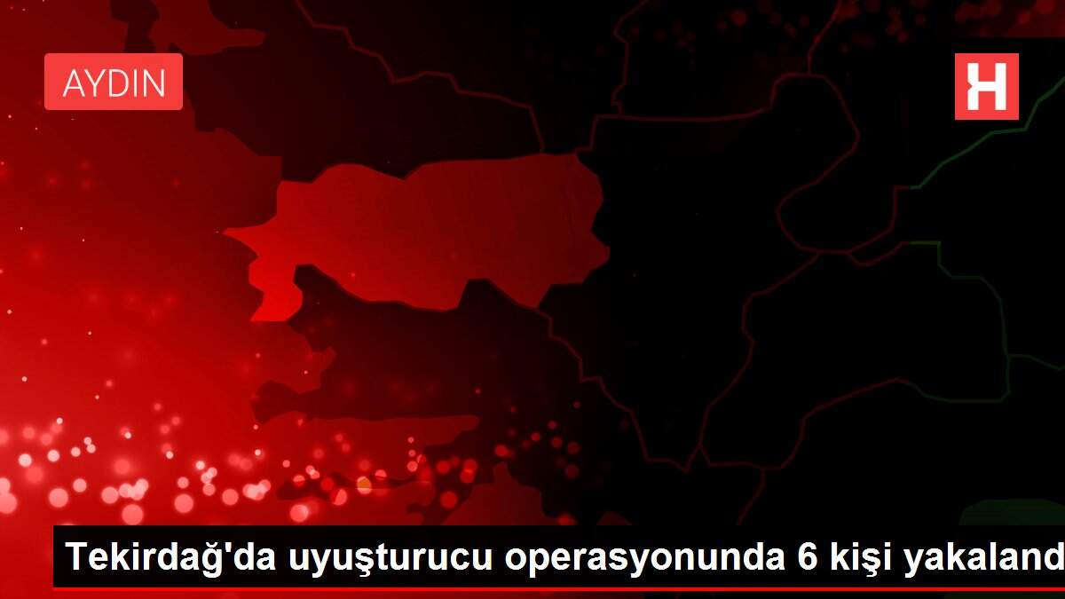 Tekirdağ'da uyuşturucu operasyonunda 6 kişi yakalandı