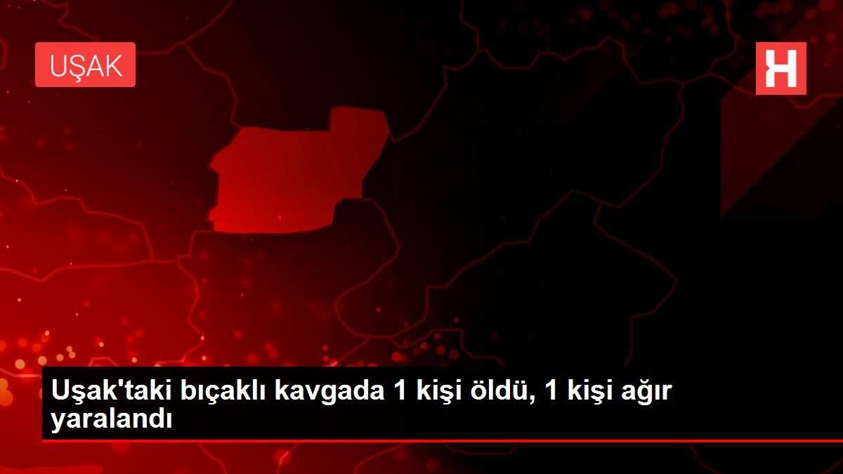 Uşak'taki bıçaklı kavgada 1 kişi öldü, 1 kişi ağır yaralandı Uşak'taki bıçaklı kavgada 1 kişi öldü, 1 kişi ağır yaralandı