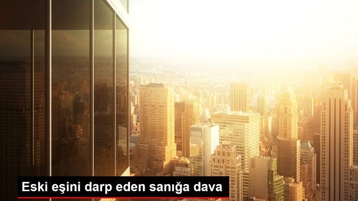 Eski eşini darp eden sanığa dava Eski eşini darp eden sanığa dava