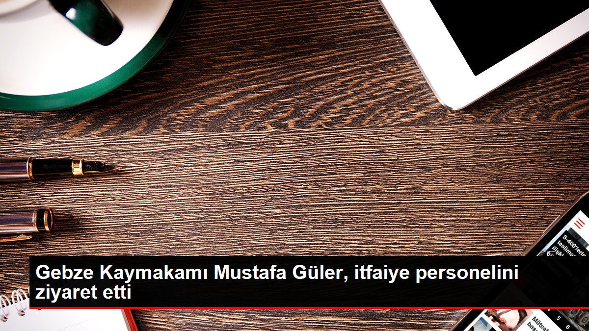 Gebze Kaymakamı Mustafa Güler, itfaiye personelini ziyaret etti