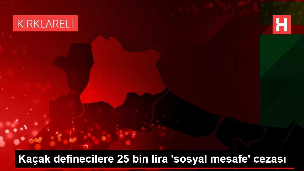 Kaçak definecilere 25 bin lira 'sosyal mesafe' cezası