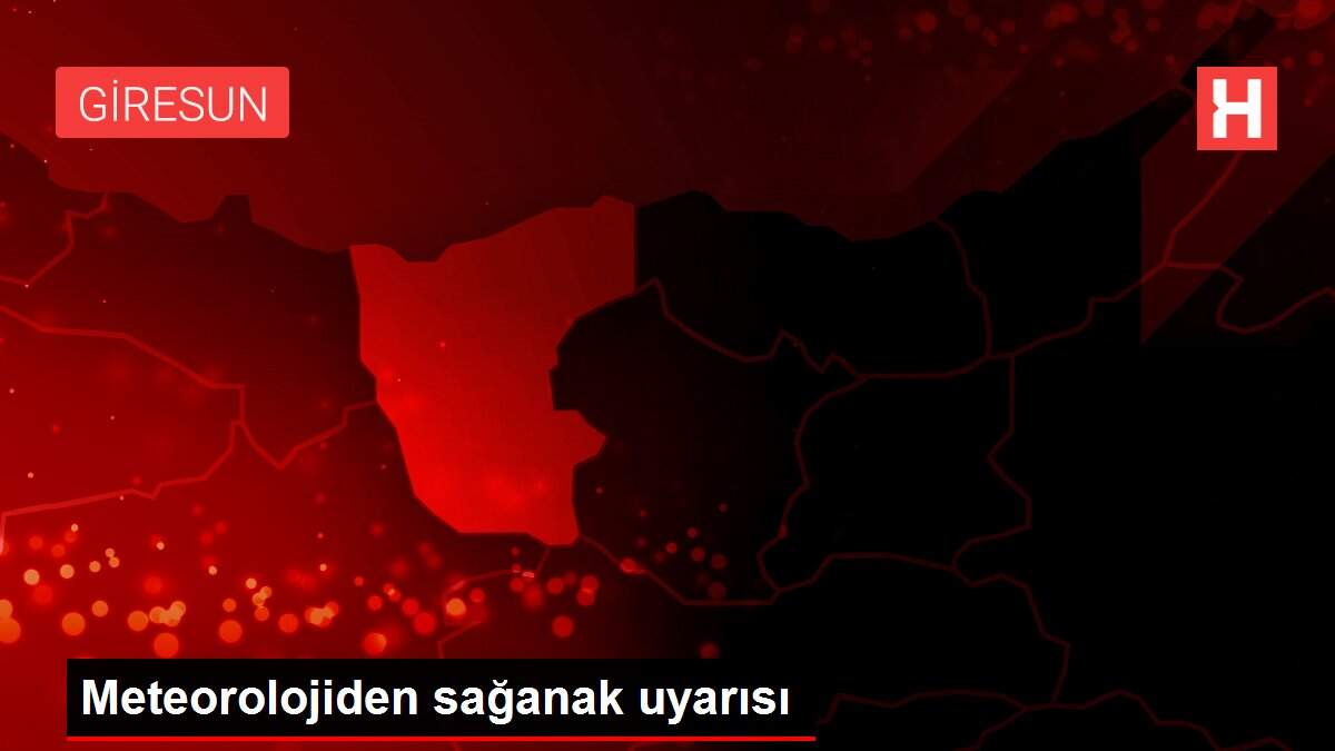 Meteorolojiden sağanak uyarısı