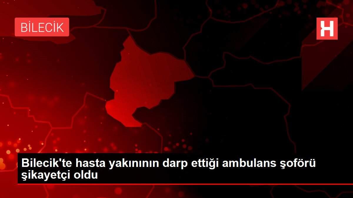 Bilecik'te hasta yakınının darp ettiği ambulans şoförü şikayetçi oldu