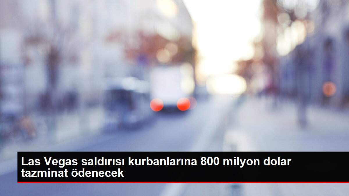 Las Vegas saldırısı kurbanlarına 800 milyon dolar tazminat ödenecek