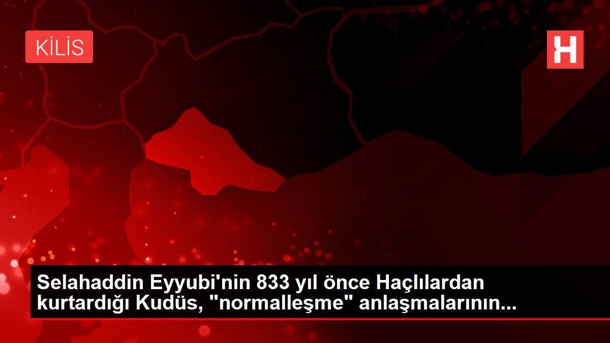 Selahaddin Eyyubi'nin 833 yıl önce Haçlılardan kurtardığı Kudüs, 'normalleşme' anlaşmalarının...