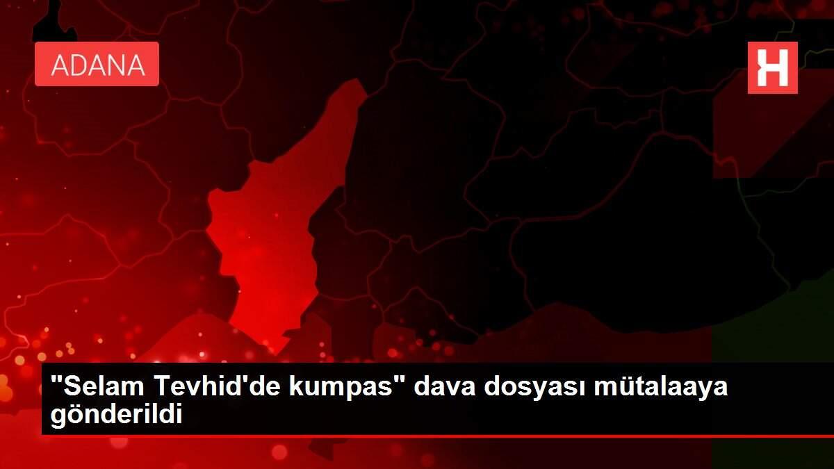 'Selam Tevhid'de kumpas' dava dosyası mütalaaya gönderildi
