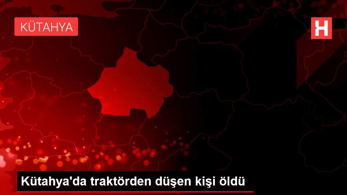 Kütahya'da traktörden düşen kişi öldü