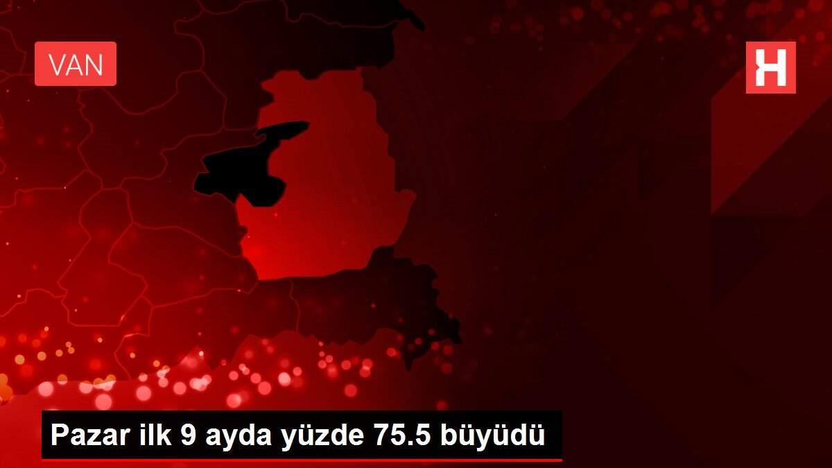 Pazar ilk 9 ayda yüzde 75.5 büyüdü