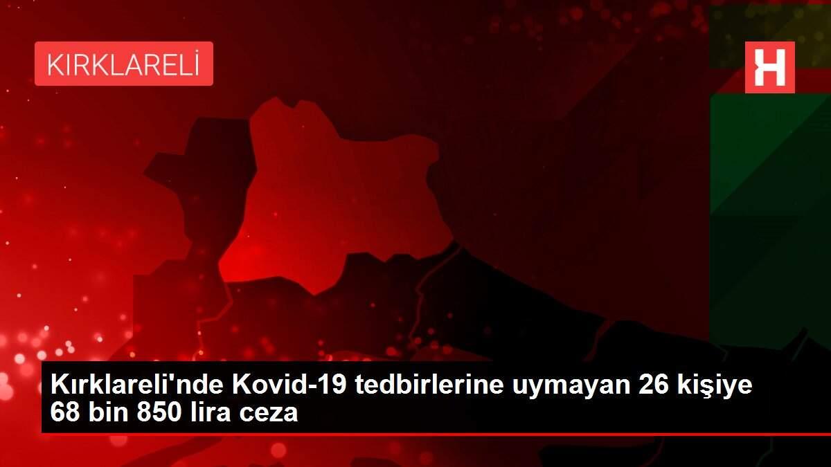 Kırklareli'nde Kovid-19 tedbirlerine uymayan 26 kişiye 68 bin 850 lira ceza