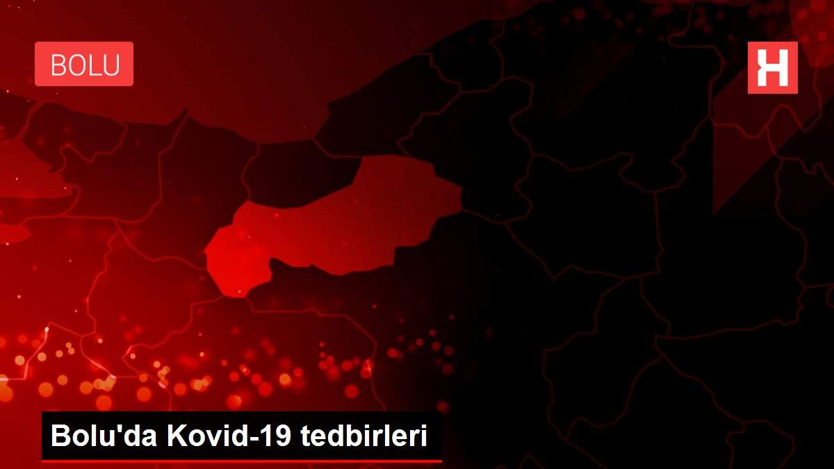 Son dakika! Bolu'da Kovid-19 tedbirleri