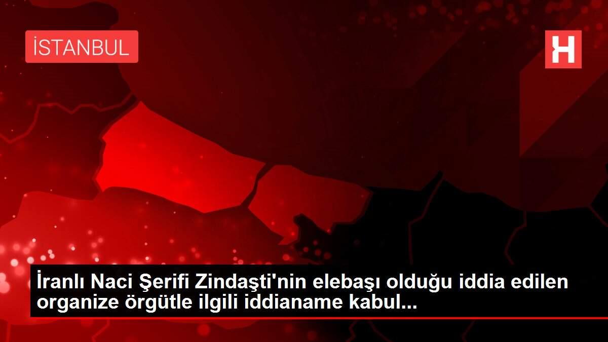 İranlı Naci Şerifi Zindaşti'nin elebaşı olduğu iddia edilen organize örgütle ilgili iddianame kabul... İranlı Naci Şerifi Zindaşti'nin elebaşı olduğu iddia edilen organize örgütle ilgili iddianame kabul...