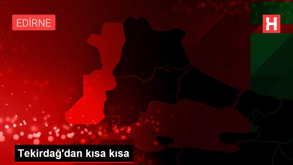 Son dakika haber | Tekirdağ'dan kısa kısa