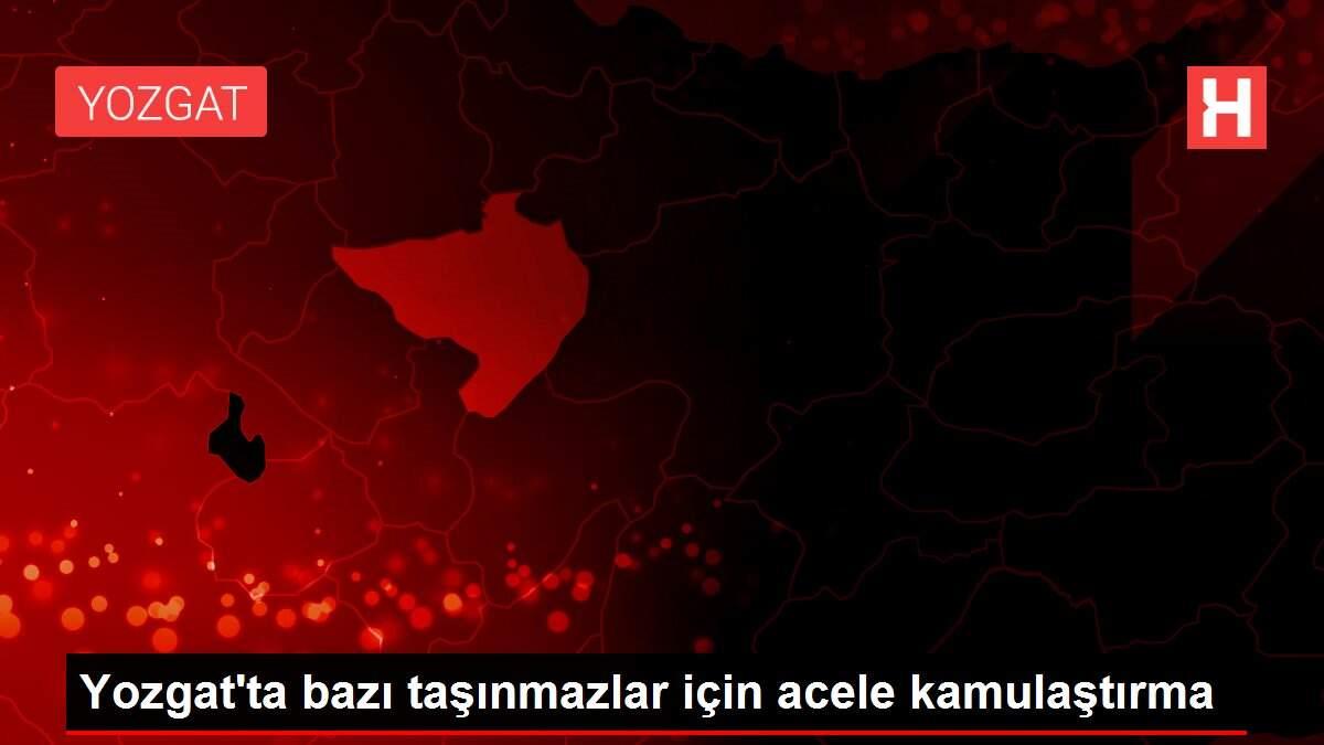 Yozgat'ta bazı taşınmazlar için acele kamulaştırma