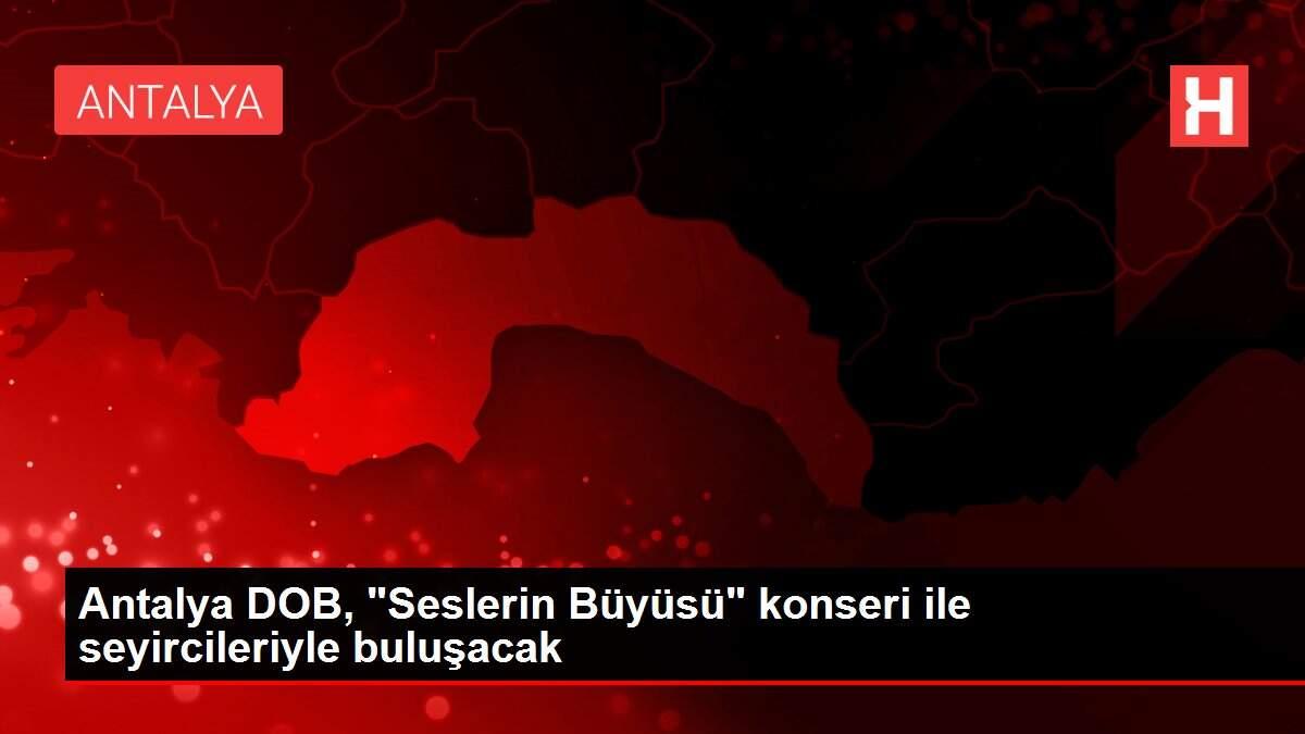 Antalya DOB, 'Seslerin Büyüsü' konseri ile seyircileriyle buluşacak