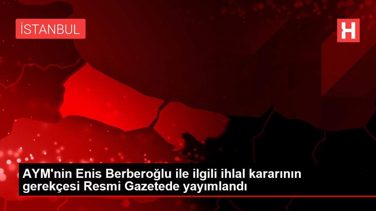 AYM'nin Enis Berberoğlu kararı Resmi Gazete'de yayımlandı