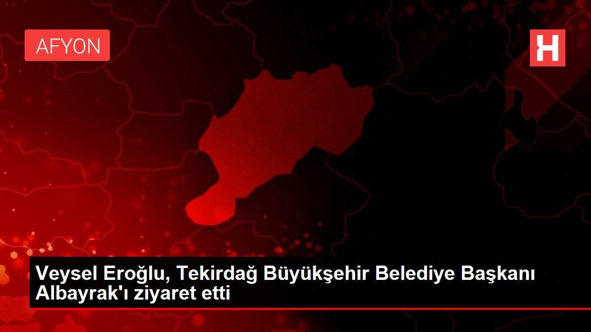 Son dakika haberi: Veysel Eroğlu, Tekirdağ Büyükşehir Belediye Başkanı Albayrak'ı ziyaret etti