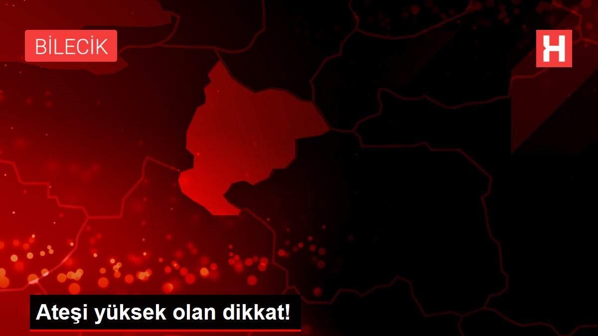 Ateşi yüksek olan dikkat!