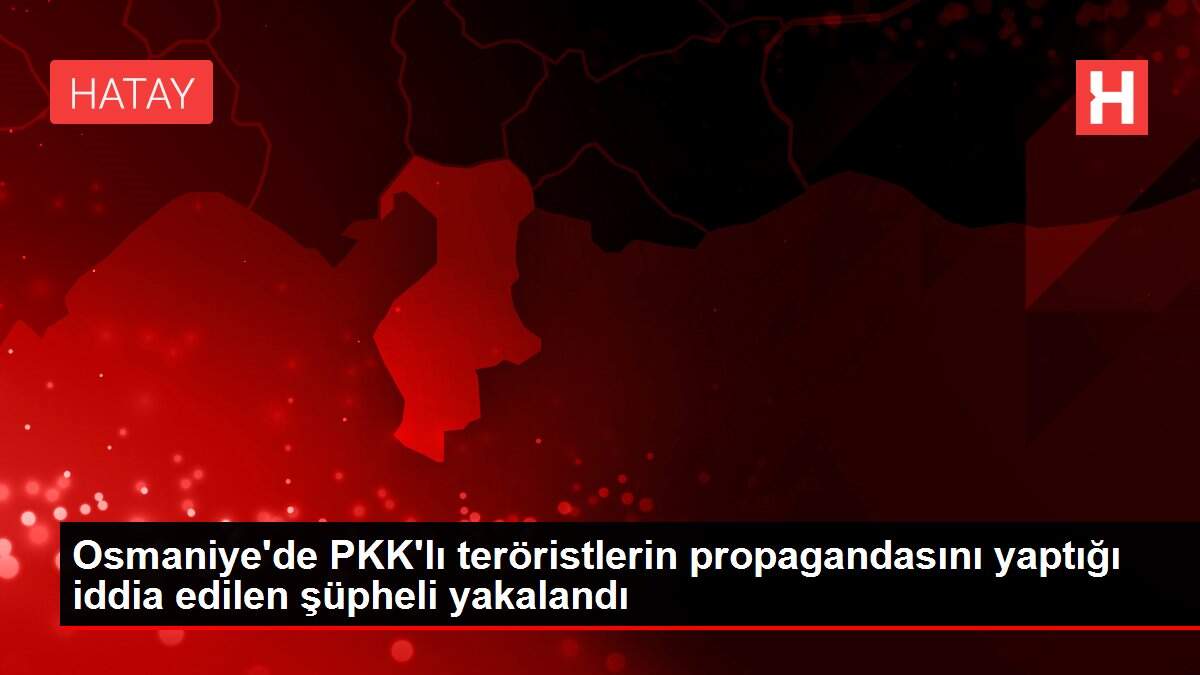 Son dakika haberleri! Osmaniye'de PKK'lı teröristlerin propagandasını yaptığı iddia edilen şüpheli yakalandı