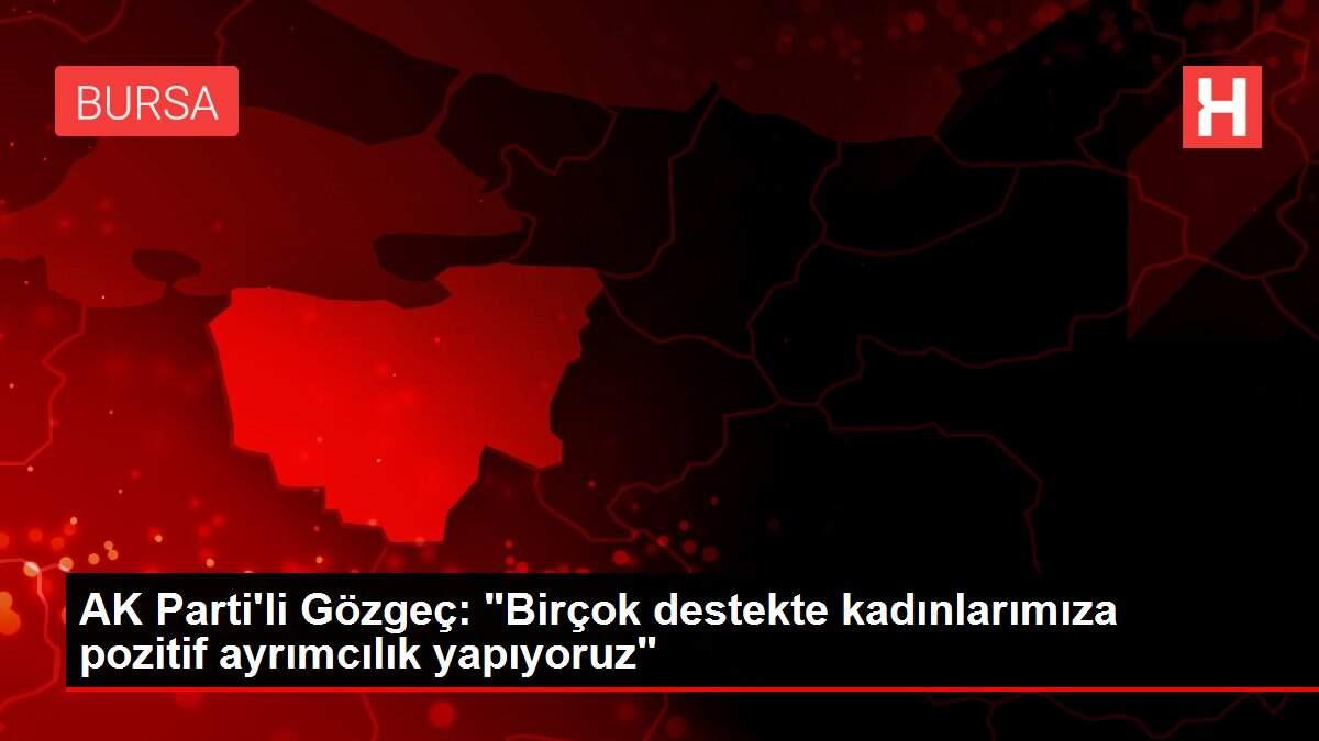 AK Parti'li Gözgeç: 'Birçok destekte kadınlarımıza pozitif ayrımcılık yapıyoruz' AK Parti'li Gözgeç: 'Birçok destekte kadınlarımıza pozitif ayrımcılık yapıyoruz'