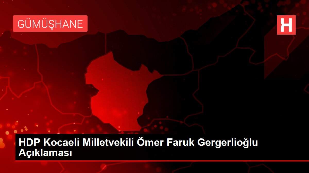 HDP Kocaeli Milletvekili Ömer Faruk Gergerlioğlu Açıklaması