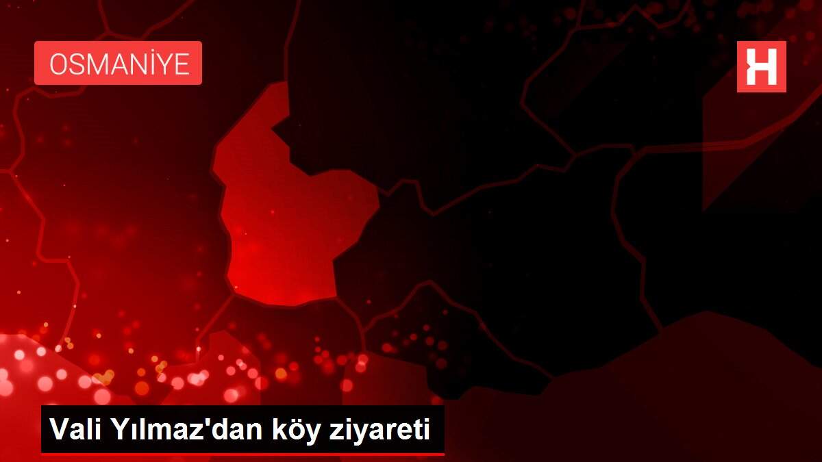 Vali Yılmaz'dan köy ziyareti