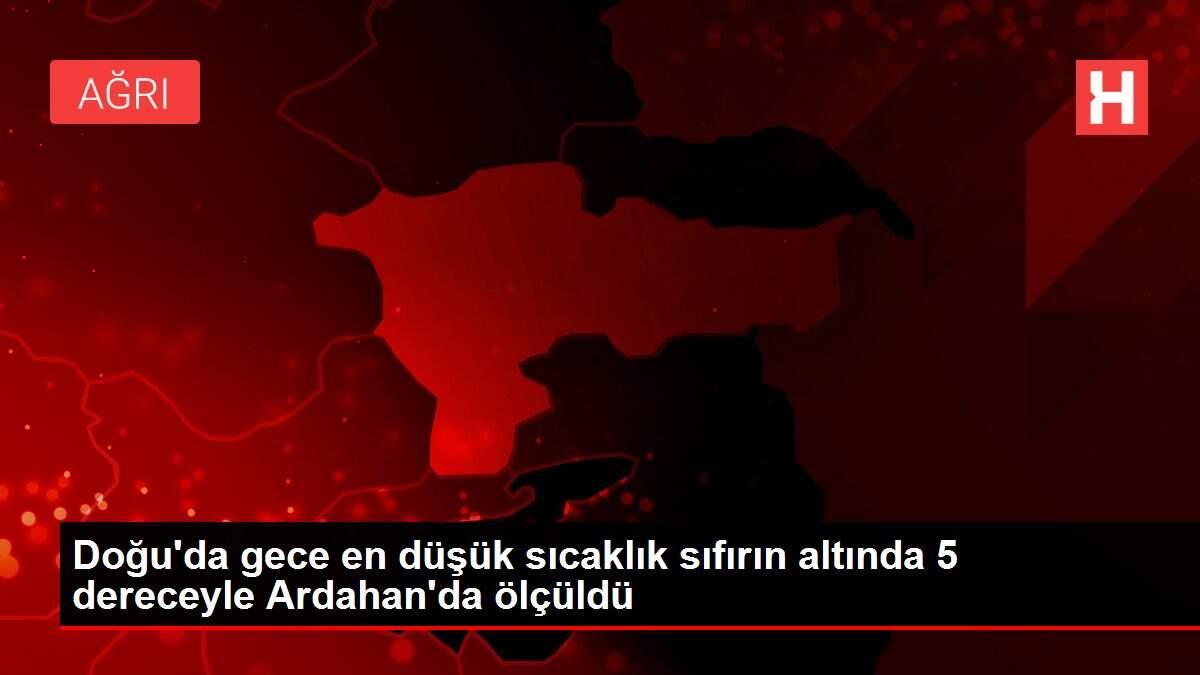 Doğu'da gece en düşük sıcaklık sıfırın altında 5 dereceyle Ardahan'da ölçüldü