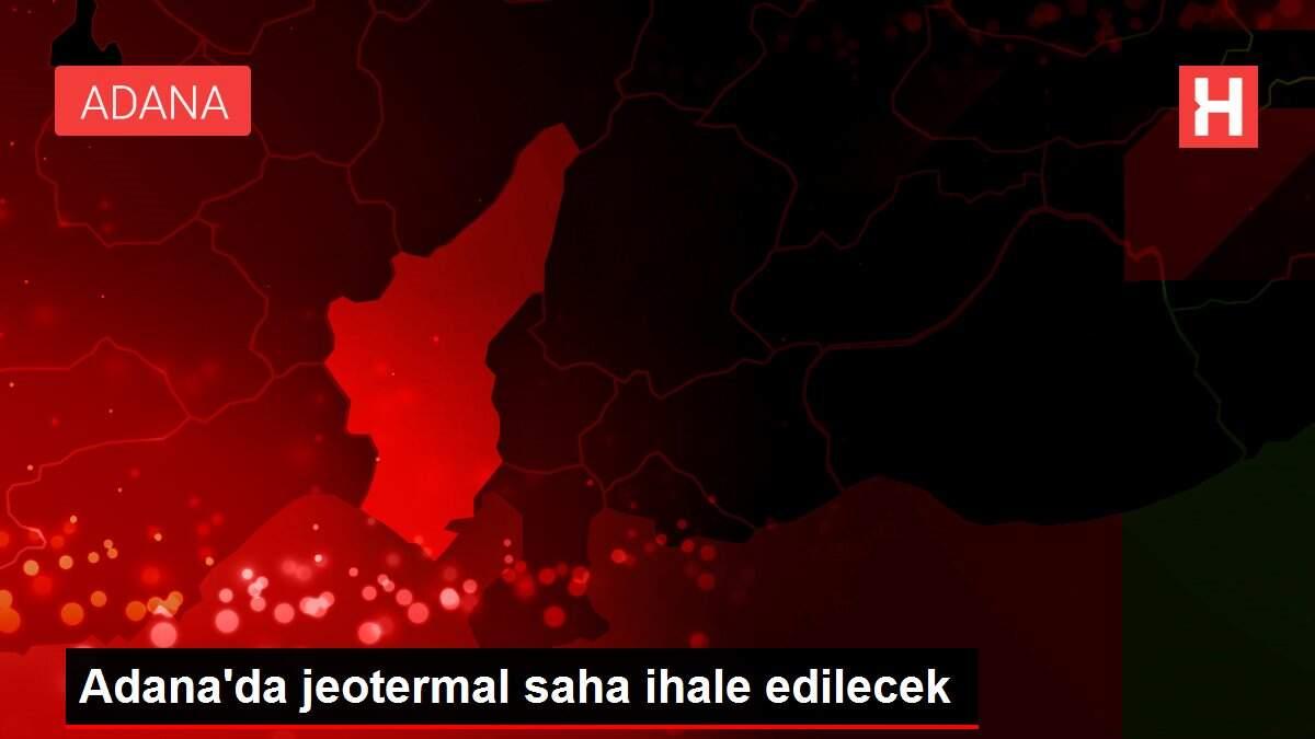 Adana'da jeotermal saha ihale edilecek Adana'da jeotermal saha ihale edilecek