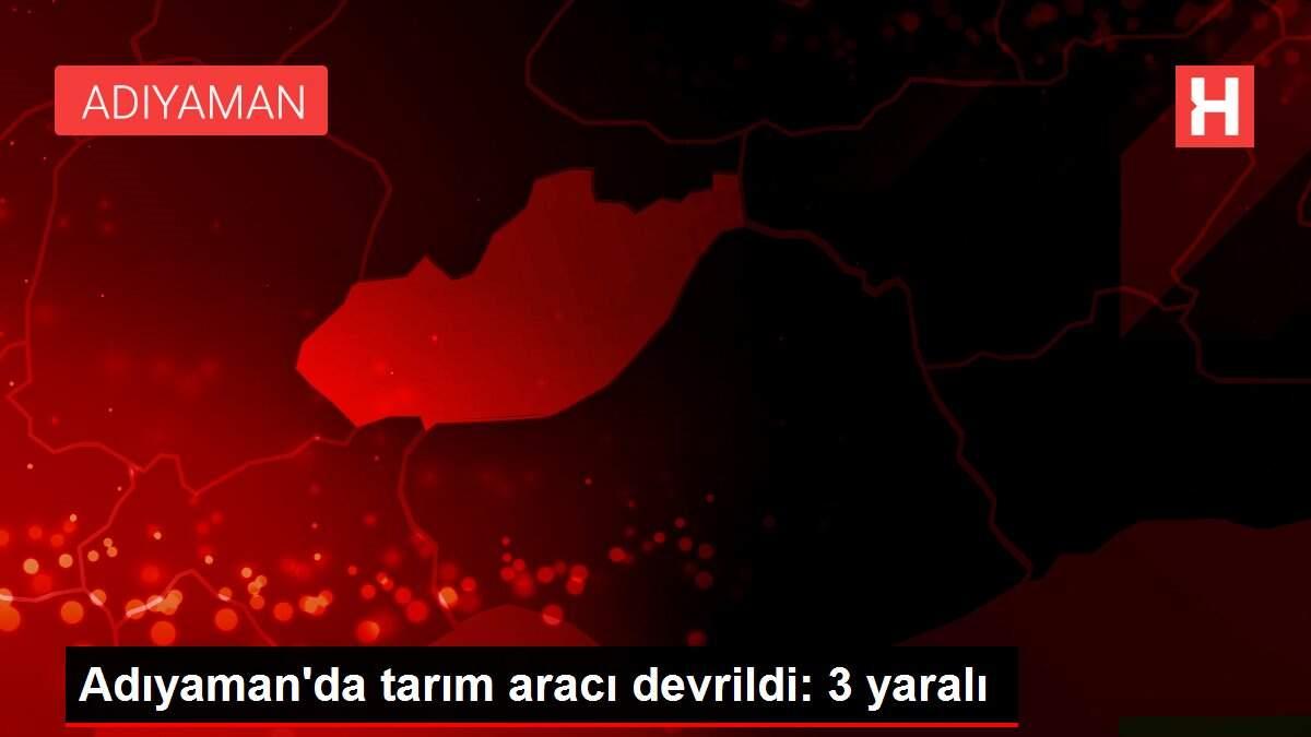 Son dakika haber! Adıyaman'da tarım aracı devrildi: 3 yaralı Son dakika haber! Adıyaman'da tarım aracı devrildi: 3 yaralı