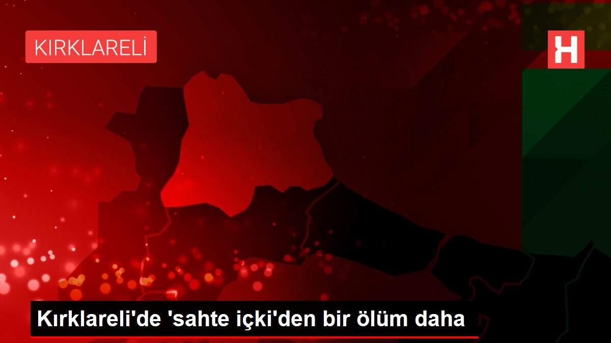 Son Dakika | Kırklareli'de 'sahte içki'den bir ölüm daha