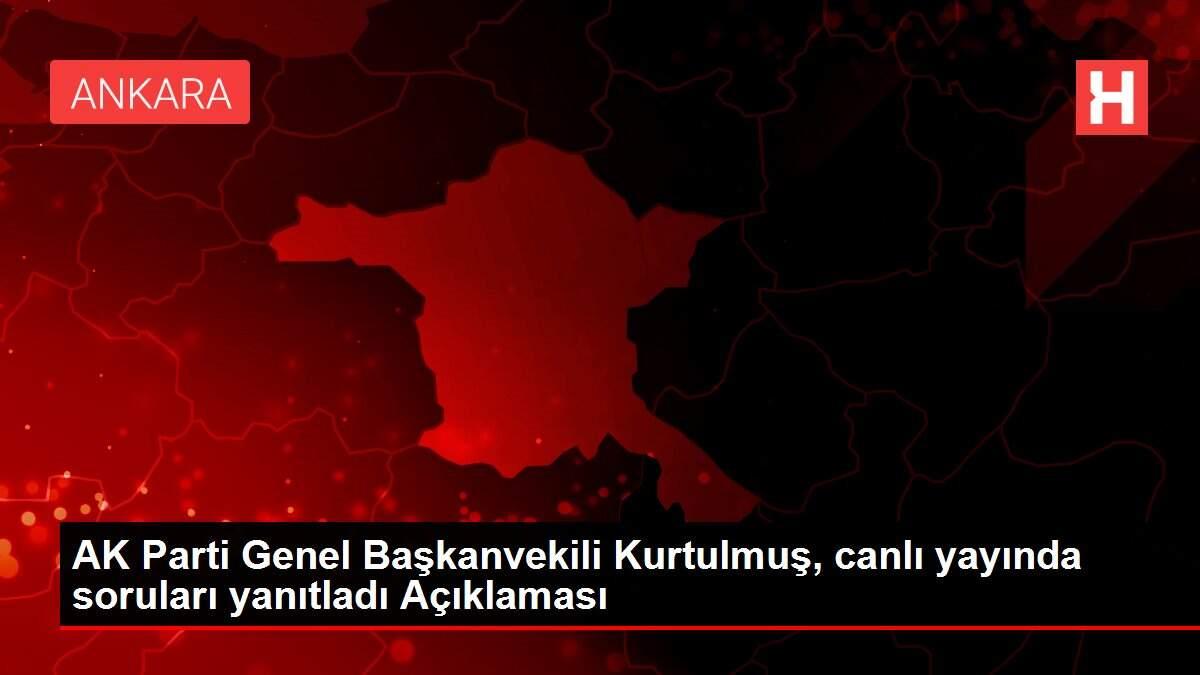 AK Parti Genel Başkanvekili Kurtulmuş, canlı yayında soruları yanıtladı Açıklaması AK Parti Genel Başkanvekili Kurtulmuş, canlı yayında soruları yanıtladı Açıklaması