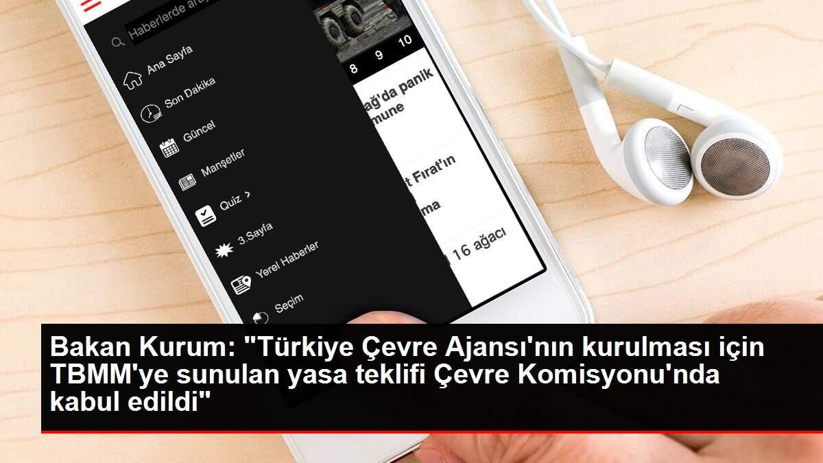 Bakan Kurum: 'Türkiye Çevre Ajansı'nın kurulması için TBMM'ye sunulan yasa teklifi Çevre Komisyonu'nda kab...