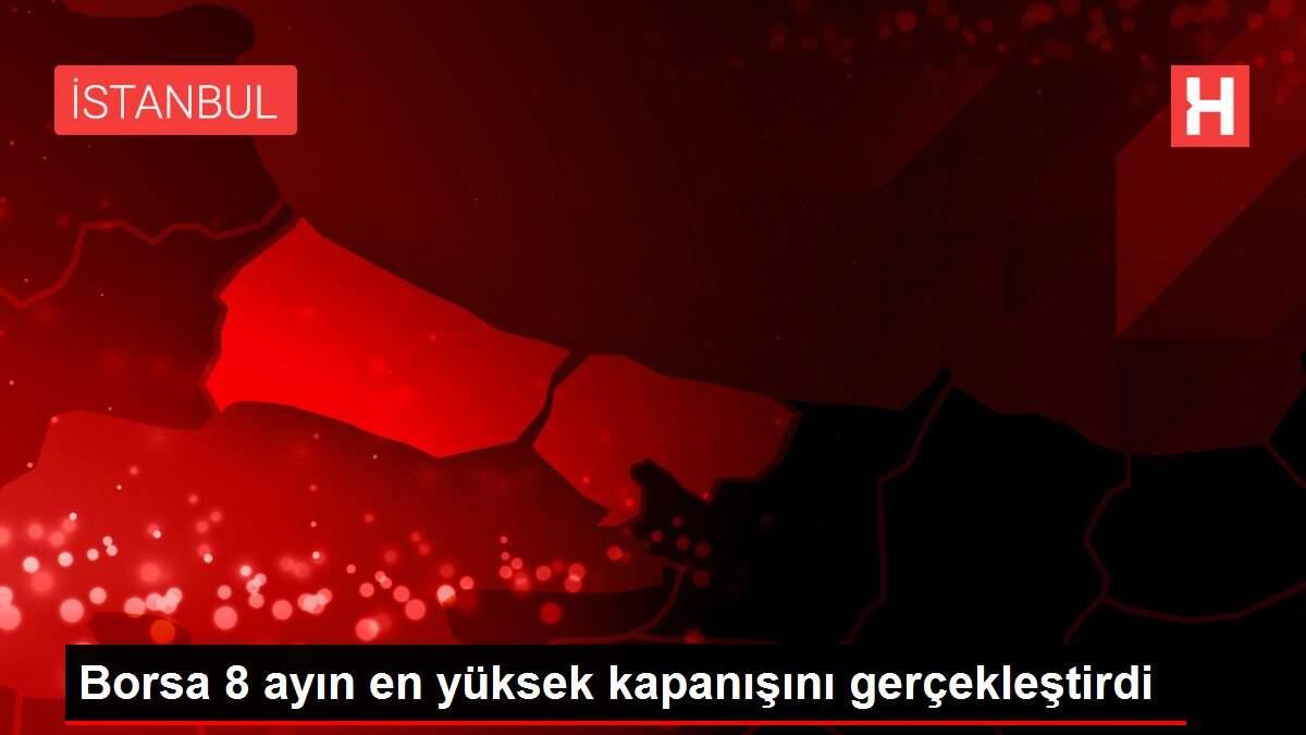 Borsa 8 ayın en yüksek kapanışını gerçekleştirdi