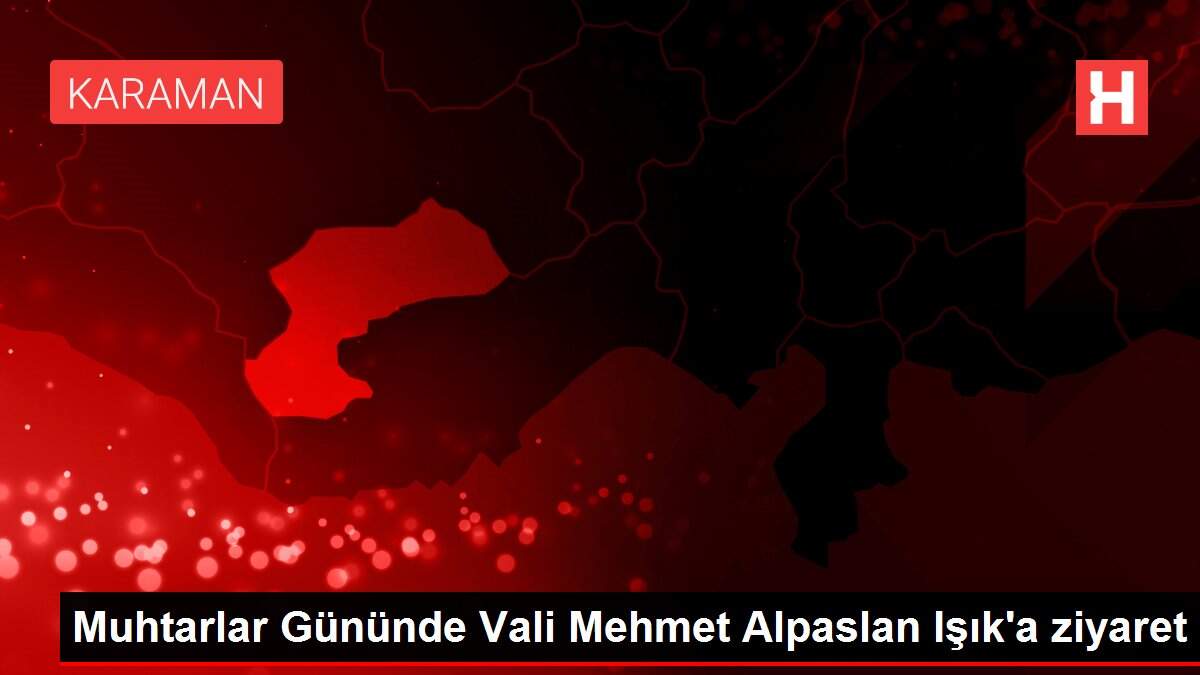 Muhtarlar Gününde Vali Mehmet Alpaslan Işık'a ziyaret