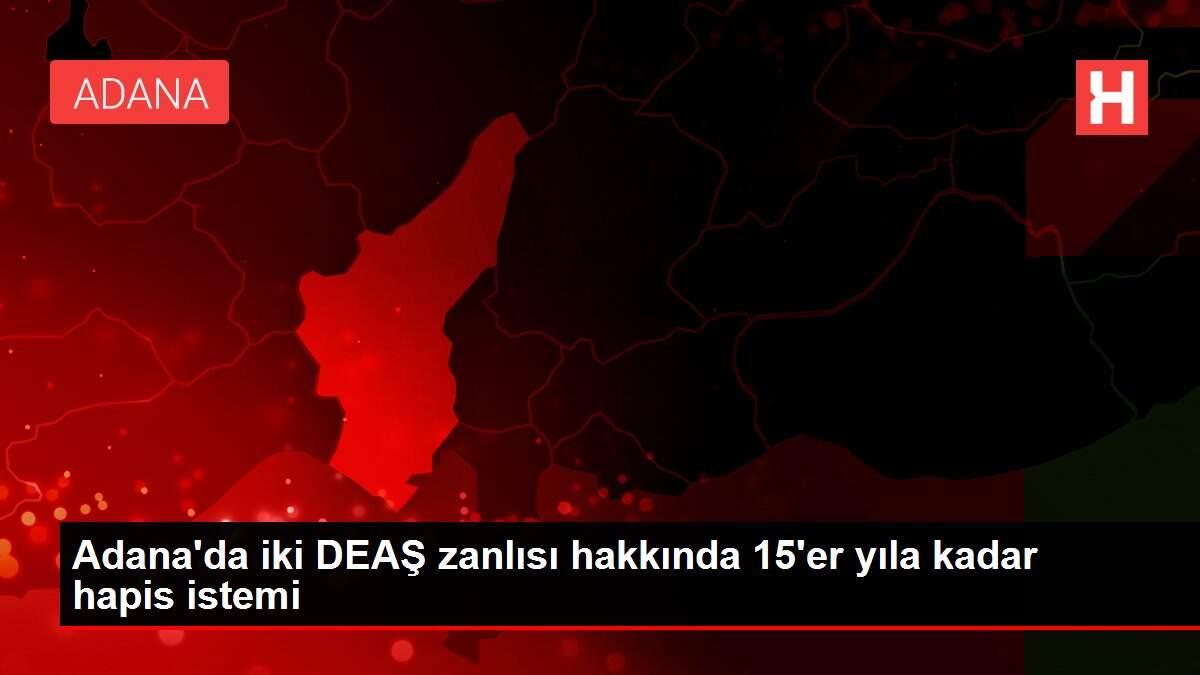 Son dakika haberleri | Adana'da iki DEAŞ zanlısı hakkında 15'er yıla kadar hapis istemi