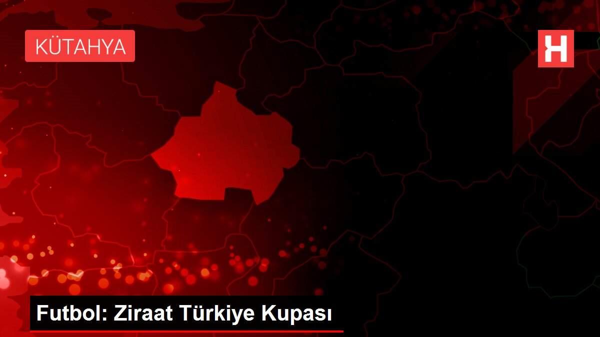 Futbol: Ziraat Türkiye Kupası