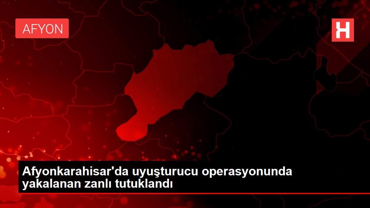Son dakika haberi: Afyonkarahisar'da uyuşturucu operasyonunda yakalanan zanlı tutuklandı