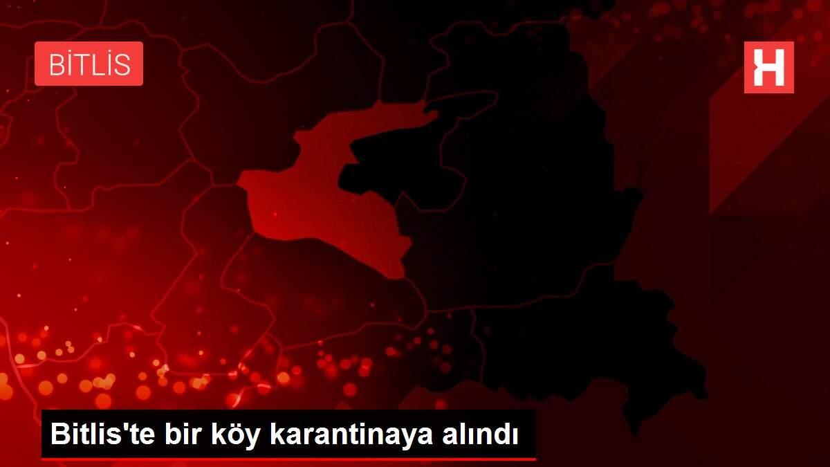 Bitlis'te bir köy karantinaya alındı
