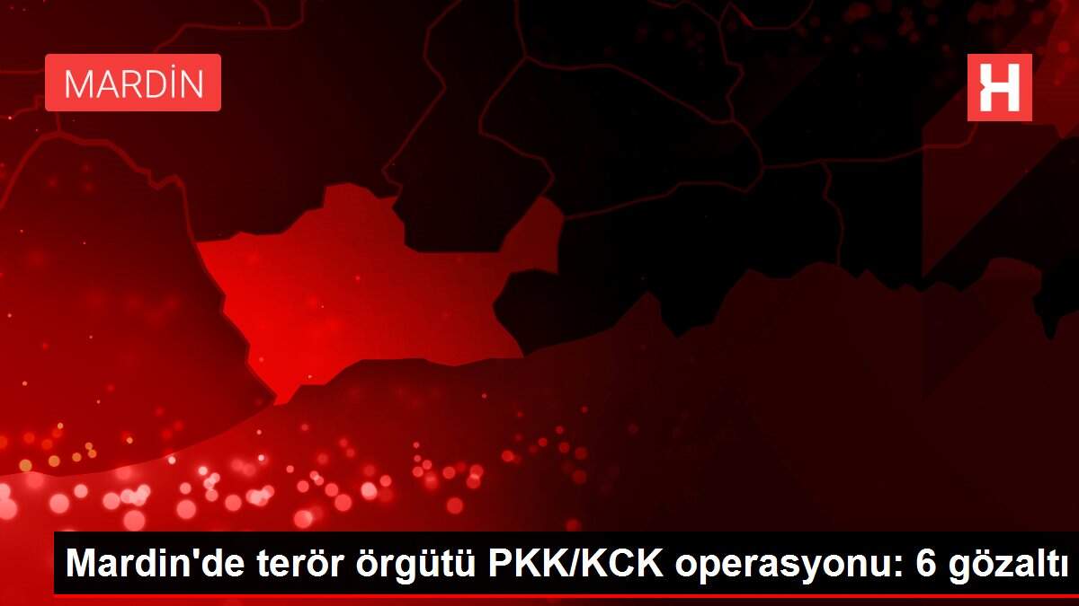 Mardin'de terör örgütü PKK/KCK operasyonu: 6 gözaltı