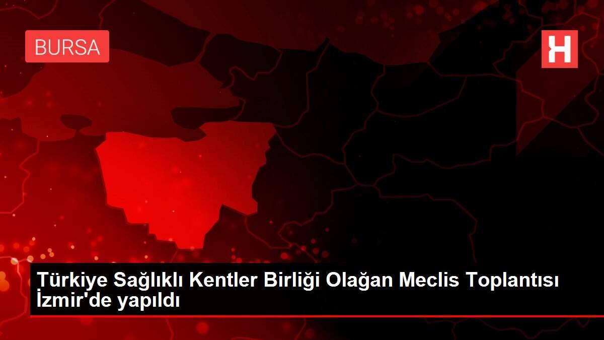 Türkiye Sağlıklı Kentler Birliği Olağan Meclis Toplantısı İzmir'de yapıldı