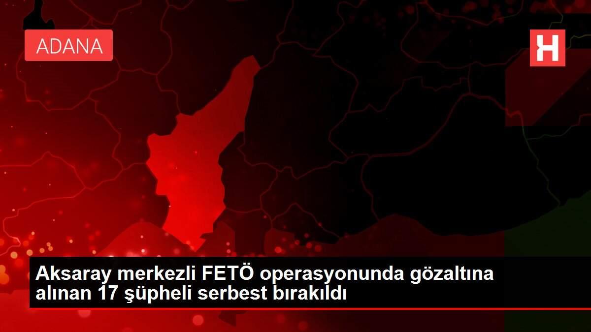 Son dakika haberi... Aksaray merkezli FETÖ operasyonunda gözaltına alınan 17 şüpheli serbest bırakıldı Son dakika haberi... Aksaray merkezli FETÖ operasyonunda gözaltına alınan 17 şüpheli serbest bırakıldı
