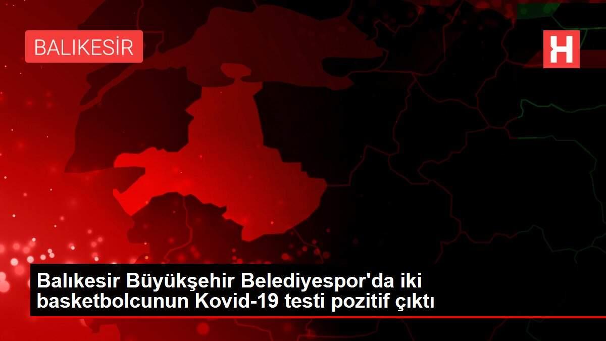 Son dakika: Balıkesir Büyükşehir Belediyespor'da iki basketbolcunun Kovid-19 testi pozitif çıktı Son dakika: Balıkesir Büyükşehir Belediyespor'da iki basketbolcunun Kovid-19 testi pozitif çıktı