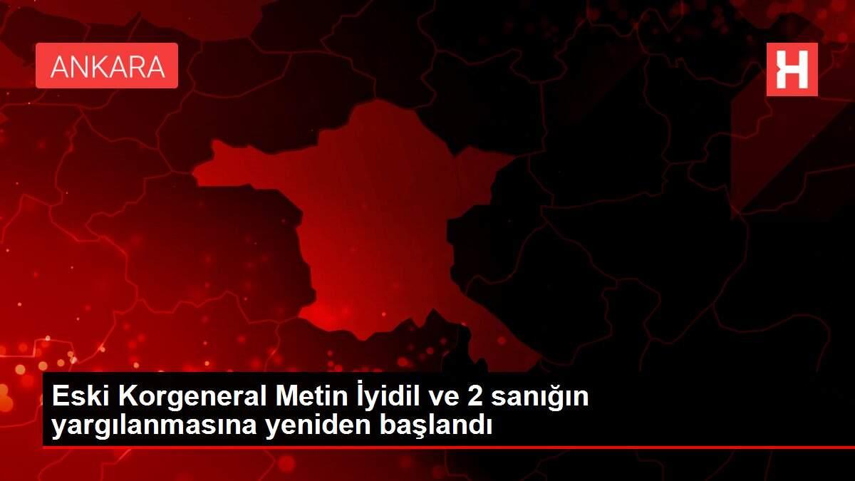 Eski Korgeneral Metin İyidil ve 2 sanığın yargılanmasına yeniden başlandı